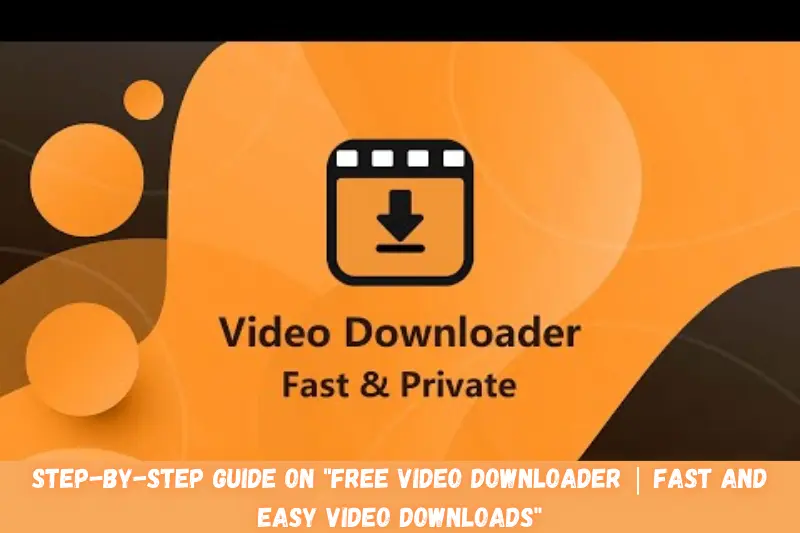 step-by-step guide on free video downloader fast and easy video downloads