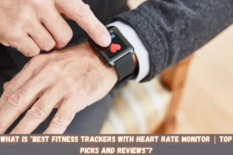 what Is best fitness trackers with heart rate monitor top picks and reviews